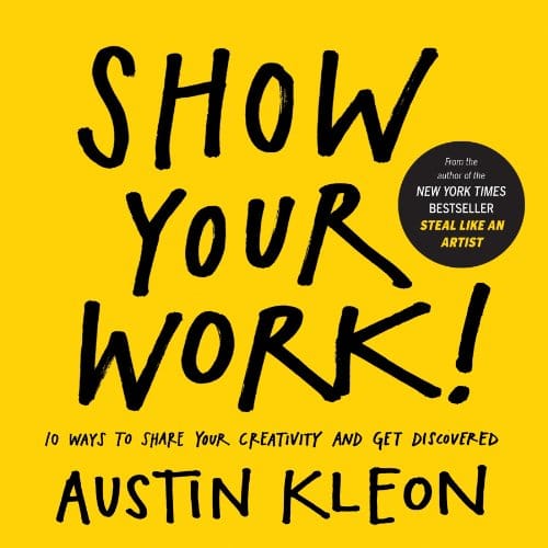 Some thoughts on Austin Kleon’s -Show Your Work!